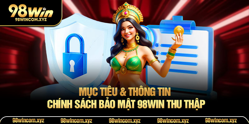 Chính sách bảo mật: mục tiêu & thông tin 98WIN thu thập